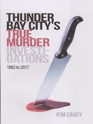 cover image of Thunder Bay City's True Murder Investigations 1882 to 2017